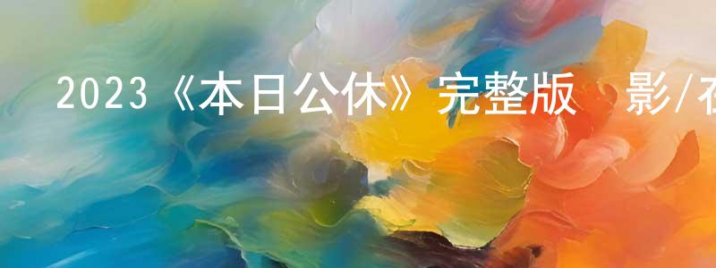 影視迷陳鋼強的個人博客,2023《本日公休》完整版電影/在線觀看/百度云-美劇天堂
